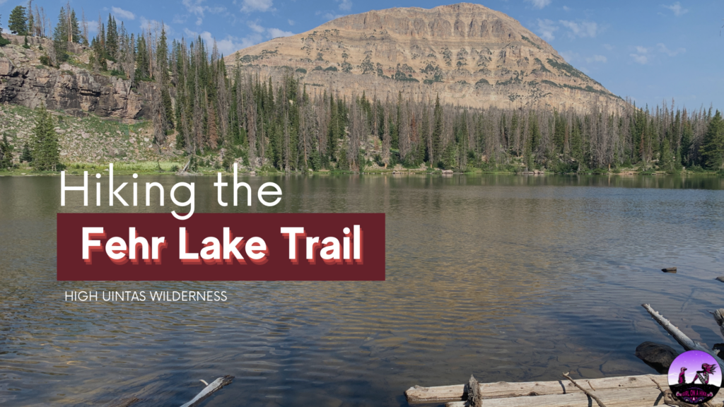 Hiking the Fehr Lake Trail, The Best Day Hikes in the Uintas
